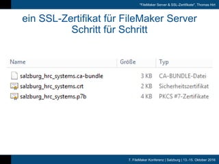 7. FileMaker Konferenz | Salzburg | 13.-15. Oktober 2016
"FileMaker Server & SSL-Zertifikate", Thomas Hirt
ein SSL-Zertifikat für FileMaker Server
Schritt für Schritt
 