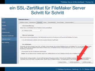 7. FileMaker Konferenz | Salzburg | 13.-15. Oktober 2016
"FileMaker Server & SSL-Zertifikate", Thomas Hirt
ein SSL-Zertifikat für FileMaker Server
Schritt für Schritt
 