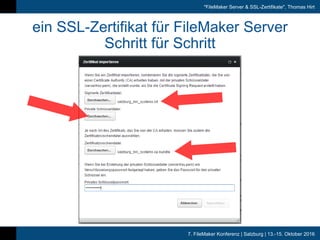 7. FileMaker Konferenz | Salzburg | 13.-15. Oktober 2016
"FileMaker Server & SSL-Zertifikate", Thomas Hirt
ein SSL-Zertifikat für FileMaker Server
Schritt für Schritt
 