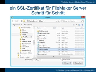 7. FileMaker Konferenz | Salzburg | 13.-15. Oktober 2016
"FileMaker Server & SSL-Zertifikate", Thomas Hirt
ein SSL-Zertifikat für FileMaker Server
Schritt für Schritt
 