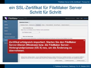 7. FileMaker Konferenz | Salzburg | 13.-15. Oktober 2016
"FileMaker Server & SSL-Zertifikate", Thomas Hirt
ein SSL-Zertifikat für FileMaker Server
Schritt für Schritt
 
