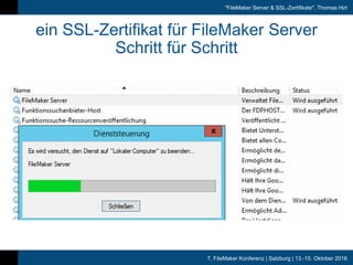 7. FileMaker Konferenz | Salzburg | 13.-15. Oktober 2016
"FileMaker Server & SSL-Zertifikate", Thomas Hirt
ein SSL-Zertifikat für FileMaker Server
Schritt für Schritt
 