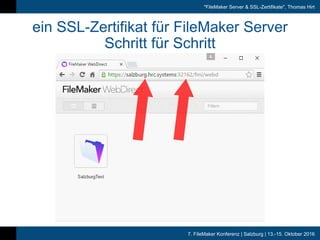7. FileMaker Konferenz | Salzburg | 13.-15. Oktober 2016
"FileMaker Server & SSL-Zertifikate", Thomas Hirt
ein SSL-Zertifikat für FileMaker Server
Schritt für Schritt
 
