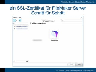 7. FileMaker Konferenz | Salzburg | 13.-15. Oktober 2016
"FileMaker Server & SSL-Zertifikate", Thomas Hirt
ein SSL-Zertifikat für FileMaker Server
Schritt für Schritt
 