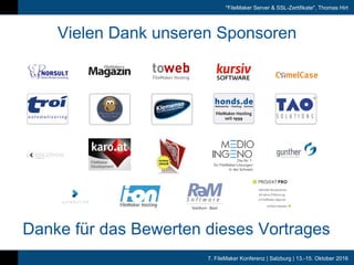 7. FileMaker Konferenz | Salzburg | 13.-15. Oktober 2016
"FileMaker Server & SSL-Zertifikate", Thomas Hirt
Vielen Dank unseren Sponsoren
Danke für das Bewerten dieses Vortrages
 