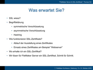 7. FileMaker Konferenz | Salzburg | 13.-15. Oktober 2016
"FileMaker Server & SSL-Zertifikate", Thomas Hirt
Was erwartet Si...