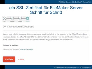 7. FileMaker Konferenz | Salzburg | 13.-15. Oktober 2016
"FileMaker Server & SSL-Zertifikate", Thomas Hirt
ein SSL-Zertifi...