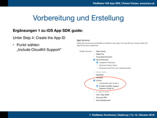 7. FileMaker Konferenz | Salzburg | 13.-15. Oktober 2016
FileMaker iOS App SDK | Robert Kaiser, www.karo.at
Ergänzungen 1 ...
