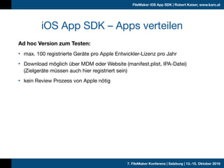 7. FileMaker Konferenz | Salzburg | 13.-15. Oktober 2016
FileMaker iOS App SDK | Robert Kaiser, www.karo.at
Ad hoc Version...