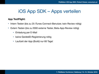 7. FileMaker Konferenz | Salzburg | 13.-15. Oktober 2016
FileMaker iOS App SDK | Robert Kaiser, www.karo.at
App TestFlight...