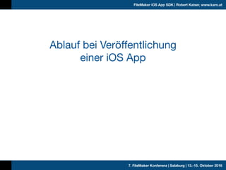 7. FileMaker Konferenz | Salzburg | 13.-15. Oktober 2016
FileMaker iOS App SDK | Robert Kaiser, www.karo.at
Ablauf bei Ver...