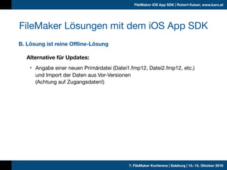 7. FileMaker Konferenz | Salzburg | 13.-15. Oktober 2016
FileMaker iOS App SDK | Robert Kaiser, www.karo.at
B. Lösung ist ...