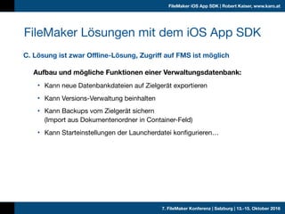 7. FileMaker Konferenz | Salzburg | 13.-15. Oktober 2016
FileMaker iOS App SDK | Robert Kaiser, www.karo.at
C. Lösung ist ...