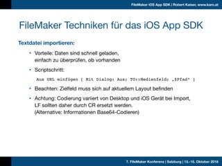7. FileMaker Konferenz | Salzburg | 13.-15. Oktober 2016
FileMaker iOS App SDK | Robert Kaiser, www.karo.at
Textdatei impo...