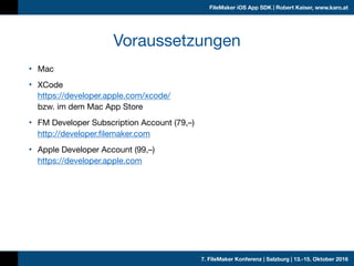 7. FileMaker Konferenz | Salzburg | 13.-15. Oktober 2016
FileMaker iOS App SDK | Robert Kaiser, www.karo.at
• Mac

• XCode...