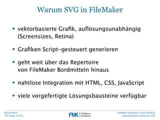 Marcel Moré
The Power of SVG
FileMaker Konferenz 2016 Salzburg
www.ﬁlemaker-konferenz.com
FileMaker  +  WEB-­‐Standards
= ...