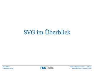 Marcel Moré
The Power of SVG
FileMaker Konferenz 2016 Salzburg
www.ﬁlemaker-konferenz.com
SVG im Überblick
 