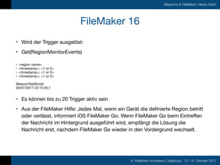 8. FileMaker Konferenz | Salzburg | 12.-14. Oktober 2017
iBeacons & FileMaker | Alexis Gehrt
FileMaker 16
• Wird der Trigg...