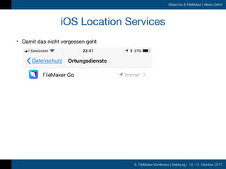8. FileMaker Konferenz | Salzburg | 12.-14. Oktober 2017
iBeacons & FileMaker | Alexis Gehrt
iOS Location Services
• Damit...