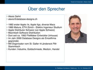 8. FileMaker Konferenz | Salzburg | 12.-14. Oktober 2017
Tools für Entwickler | Alexis Gehrt
Über den Sprecher
• Alexis Ge...