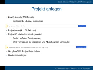 8. FileMaker Konferenz | Salzburg | 12.-14. Oktober 2017
Google Calendar API | Dipl.-Ing. (FH) Arnold Kegebein
Projekt anl...