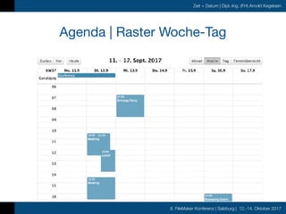 8. FileMaker Konferenz | Salzburg | 12.-14. Oktober 2017
Zeit + Datum | Dipl.-Ing. (FH) Arnold Kegebein
Agenda | Raster Wo...