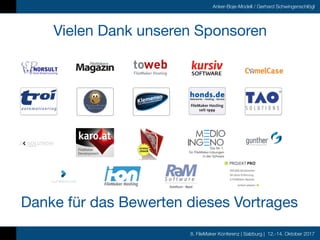 8. FileMaker Konferenz | Salzburg | 12.-14. Oktober 2017
Anker-Boje-Modell / Gerhard Schwingenschlögl
Vielen Dank unseren Sponsoren
Danke für das Bewerten dieses Vortrages
 