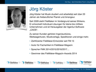 8. FileMaker Konferenz | Salzburg | 12.-14. Oktober 2017
Der Bug - des Entwicklers Fluch | Jörg Köster
Jörg Köster
Jörg Kö...