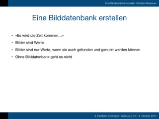 8. FileMaker Konferenz | Salzburg | 12.-14. Oktober 2017
Eine Bilddatenbank erstellen | Karsten Risseeuw
Eine Bilddatenban...