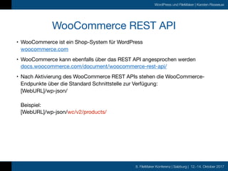 8. FileMaker Konferenz | Salzburg | 12.-14. Oktober 2017
WordPress und FileMaker | Karsten Risseeuw
WooCommerce REST API
•...