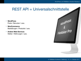 8. FileMaker Konferenz | Salzburg | 12.-14. Oktober 2017
WordPress und FileMaker | Karsten Risseeuw
REST API = Universalsc...