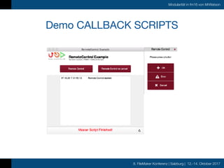 8. FileMaker Konferenz | Salzburg | 12.-14. Oktober 2017
Modularität in fm16 von MrWatson
Demo CALLBACK SCRIPTS
 