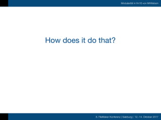 8. FileMaker Konferenz | Salzburg | 12.-14. Oktober 2017
Modularität in fm16 von MrWatson
How does it do that?
 