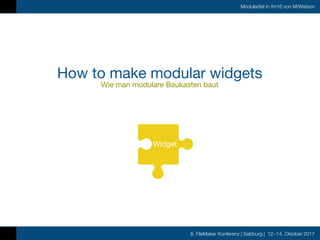 8. FileMaker Konferenz | Salzburg | 12.-14. Oktober 2017
Modularität in fm16 von MrWatson
How to make modular widgets

Wie...