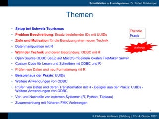 8. FileMaker Konferenz | Salzburg | 12.-14. Oktober 2017
Schnittstellen zu Fremdsystemen: Dr. Robert Rohrkemper
Themen
• S...