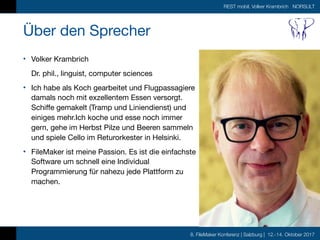 8. FileMaker Konferenz | Salzburg | 12.-14. Oktober 2017
REST mobil, Volker Krambrich NORSULT
Über den Sprecher
• Volker K...