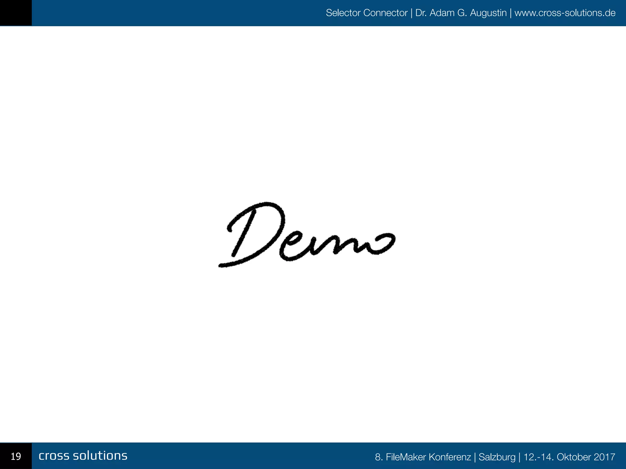 8. FileMaker Konferenz | Salzburg | 12.-14. Oktober 2017
Selector Connector | Dr. Adam G. Augustin | www.cross-solutions.de
19
 
