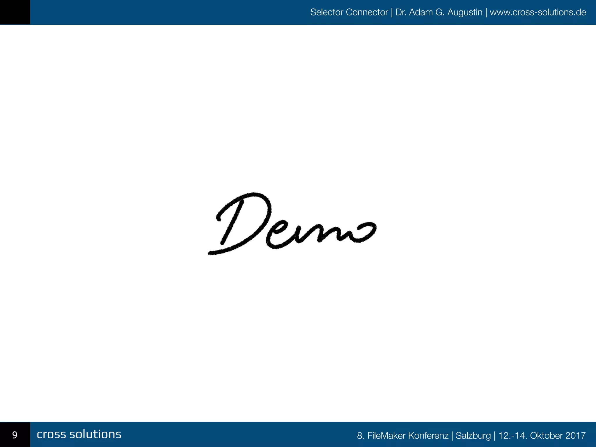 8. FileMaker Konferenz | Salzburg | 12.-14. Oktober 2017
Selector Connector | Dr. Adam G. Augustin | www.cross-solutions.de
9
 