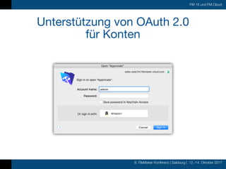 8. FileMaker Konferenz | Salzburg | 12.-14. Oktober 2017
FM 16 und FM Cloud
Unterstützung von OAuth 2.0  
für Konten
 