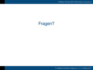 8. FileMaker Konferenz | Salzburg | 12.-14. Oktober 2017
FileMaker iOS App SDK | Robert Kaiser, www.karo.at
Fragen?
 