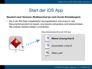 8. FileMaker Konferenz | Salzburg | 12.-14. Oktober 2017
FileMaker iOS App SDK | Robert Kaiser, www.karo.at
Start der iOS ...