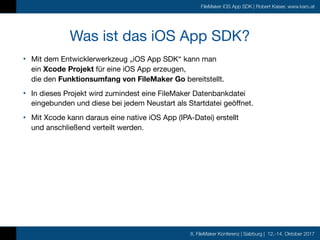 8. FileMaker Konferenz | Salzburg | 12.-14. Oktober 2017
FileMaker iOS App SDK | Robert Kaiser, www.karo.at
Was ist das iO...