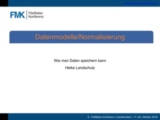 9. FileMaker Konferenz | Liechtenstein | 17.-20. Oktober 2018
www.filemaker-konferenz.com
Wie man Daten speichern kann
Heike Landschulz
Datenmodelle/Normalisierung
 