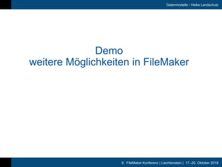 9. FileMaker Konferenz | Liechtenstein | 17.-20. Oktober 2018
Datenmodelle - Heike Landschulz
Demo
weitere Möglichkeiten i...