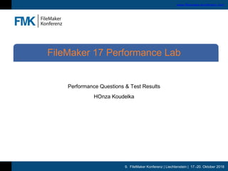 9. FileMaker Konferenz | Liechtenstein | 17.-20. Oktober 2018
www.filemaker-konferenz.com
Performance Questions & Test Results
HOnza Koudelka
FileMaker 17 Performance Lab
 