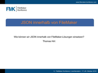 9. FileMaker Konferenz | Liechtenstein | 17.-20. Oktober 2018
www.filemaker-konferenz.com
Wie können wir JSON innerhalb vo...