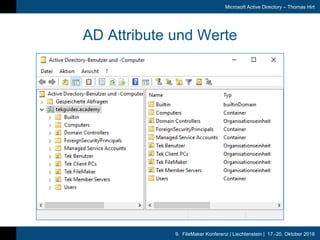 9. FileMaker Konferenz | Liechtenstein | 17.-20. Oktober 2018
Microsoft Active Directory – Thomas Hirt
AD Attribute und We...