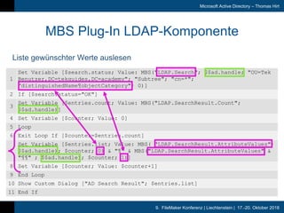 9. FileMaker Konferenz | Liechtenstein | 17.-20. Oktober 2018
Microsoft Active Directory – Thomas Hirt
MBS Plug-In LDAP-Ko...