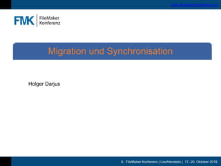 9. FileMaker Konferenz | Liechtenstein | 17.-20. Oktober 2018
www.filemaker-konferenz.com
Holger Darjus
Migration und Synchronisation
 