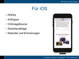 9. FileMaker Konferenz | Liechtenstein | 17.-20. Oktober 2018
MBS Plugin, Christian Schmitz
Für iOS
• PDFKit
• AVExport
• ...